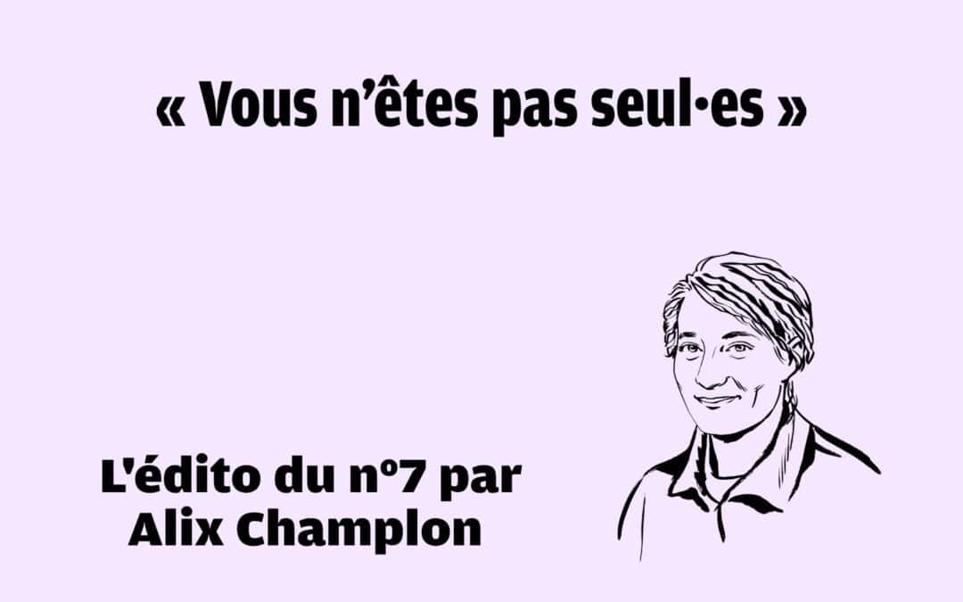 Vous n’êtes pas seul·es : l&rsquo;édito du n°7 